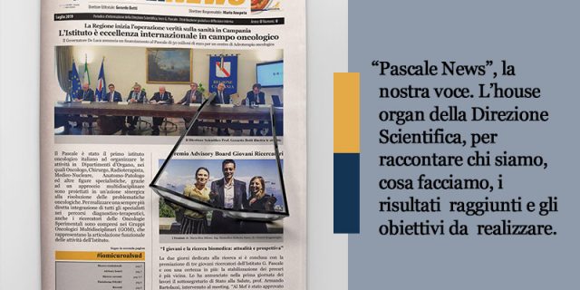 “Pascale News”, la nostra voce. L’house organ della Direzione Scientifica, per raccontare chi siamo, cosa facciamo, i risultati  raggiunti e gli obiettivi da  realizzare.